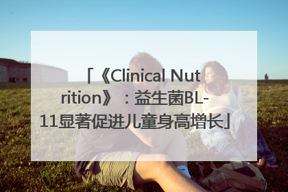 《Clinical Nutrition》：益生菌BL-11显著促进儿童身高增长