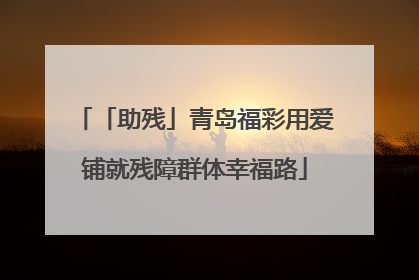 「助残」青岛福彩用爱铺就残障群体幸福路