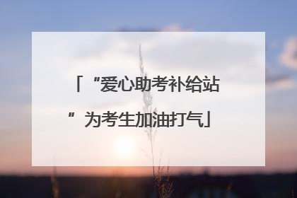 “爱心助考补给站”为考生加油打气