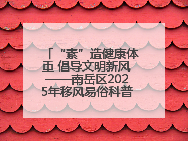 “素”造健康体重 倡导文明新风——南岳区2025年移风易俗科普活动绘就健康生活新图景