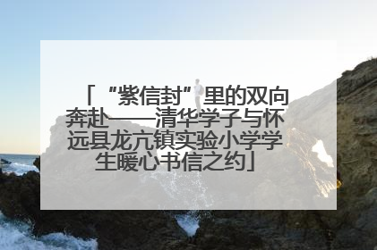 “紫信封”里的双向奔赴——清华学子与怀远县龙亢镇实验小学学生暖心书信之约