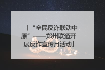 “全民反诈联动中原”——郑州联通开展反诈宣传月活动