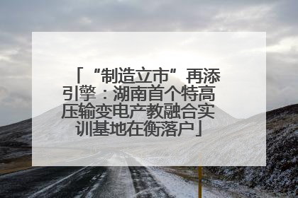 “制造立市”再添引擎：湖南首个特高压输变电产教融合实训基地在衡落户