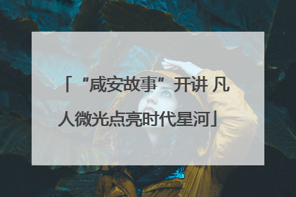 “咸安故事”开讲 凡人微光点亮时代星河