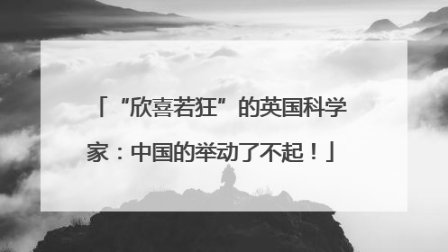“欣喜若狂”的英国科学家：中国的举动了不起！