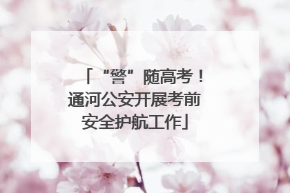 “警”随高考！通河公安开展考前安全护航工作