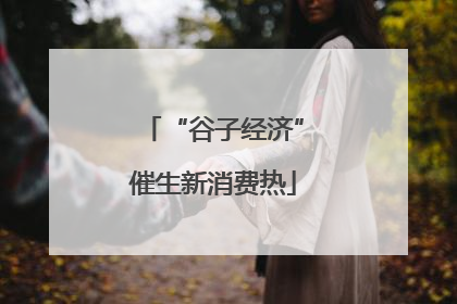 “谷子经济”催生新消费热