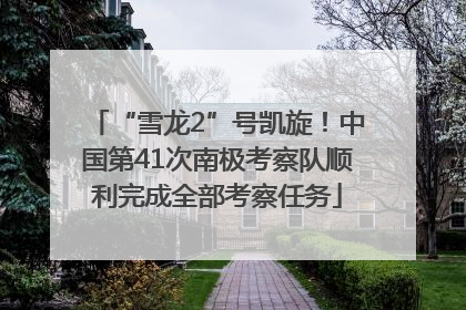 “雪龙2”号凯旋！中国第41次南极考察队顺利完成全部考察任务