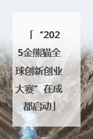 “2025金熊猫全球创新创业大赛”在成都启动