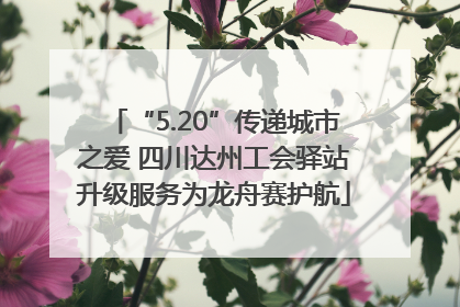 “5.20”传递城市之爱 四川达州工会驿站升级服务为龙舟赛护航