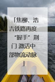 焦柳、浩吉铁路再度“握手”荆门 激活中部物流动脉