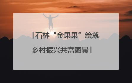 石林“金果果”绘就乡村振兴共富图景