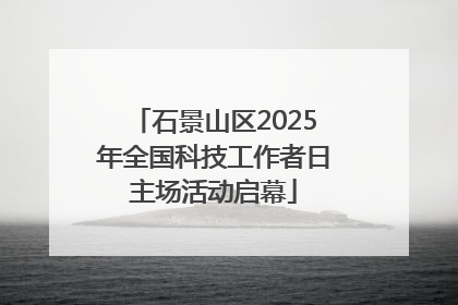 石景山区2025年全国科技工作者日主场活动启幕