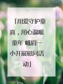 用爱守护童真，用心温暖童年 峨眉一小开展慰问活动