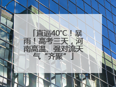 直逼40℃！暴雨！高考三天，河南高温、强对流天气“齐聚”