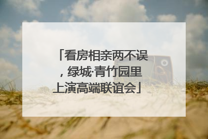 看房相亲两不误，绿城·青竹园里上演高端联谊会