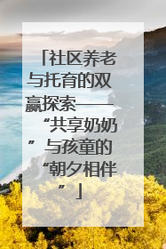 社区养老与托育的双赢探索——“共享奶奶”与孩童的“朝夕相伴”