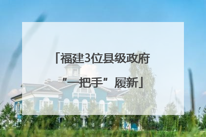 福建3位县级政府“一把手”履新