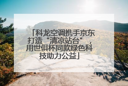 科龙空调携手京东打造“清凉站台”，用世俱杯同款绿色科技助力公益