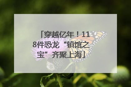 穿越亿年！118件恐龙“镇馆之宝”齐聚上海