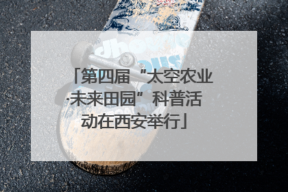第四届“太空农业·未来田园”科普活动在西安举行
