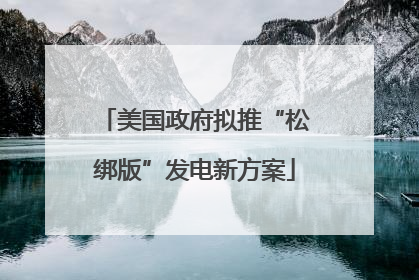 美国政府拟推“松绑版”发电新方案