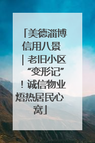 美德淄博 信用八景｜老旧小区“变形记”！诚信物业焐热居民心窝
