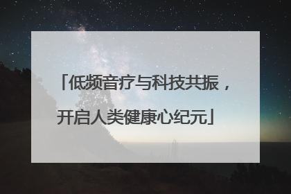 低频音疗与科技共振，开启人类健康心纪元