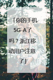 你的手机5G-A了吗？浙江移动用户注意了