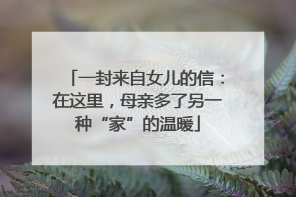 一封来自女儿的信：在这里，母亲多了另一种“家”的温暖