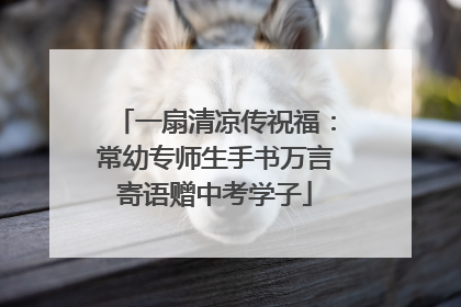 一扇清凉传祝福：常幼专师生手书万言寄语赠中考学子