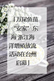 万尾鱼苗“安家”东海 浙江海洋增殖放流活动在台州启幕