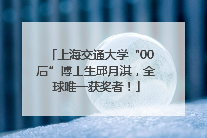 上海交通大学“00后”博士生邱月淇，全球唯一获奖者！