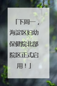 下周一，海淀区妇幼保健院北部院区正式启用！