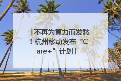 不再为算力而发愁！杭州移动发布“Care+”计划