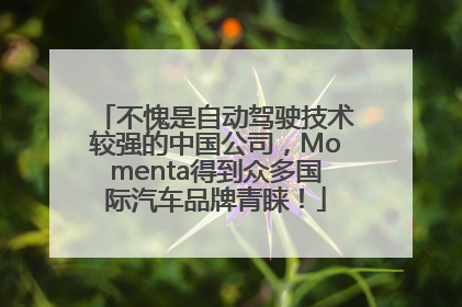 不愧是自动驾驶技术较强的中国公司，Momenta得到众多国际汽车品牌青睐！