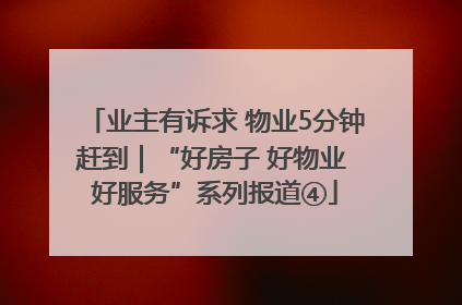 业主有诉求 物业5分钟赶到｜“好房子 好物业 好服务”系列报道④