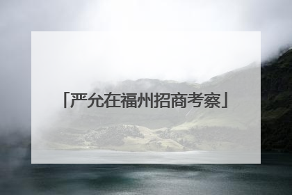 严允在福州招商考察