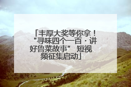 丰厚大奖等你拿！“寻味四个一百・讲好鲁菜故事” 短视频征集启动