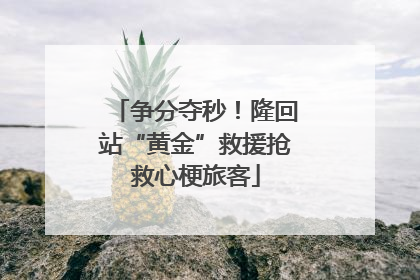 争分夺秒！隆回站“黄金”救援抢救心梗旅客