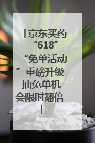京东买药“618”“免单活动”重磅升级 抽免单机会限时翻倍