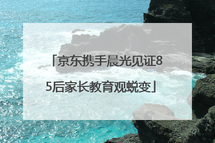 京东携手晨光见证85后家长教育观蜕变