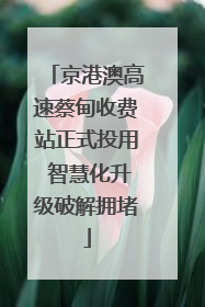 京港澳高速蔡甸收费站正式投用 智慧化升级破解拥堵
