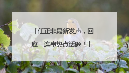 任正非最新发声，回应一连串热点话题！