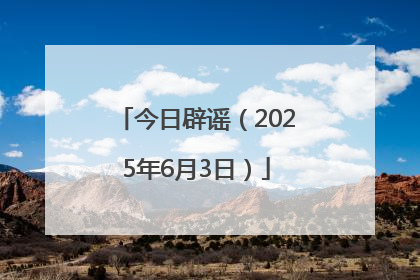 今日辟谣（2025年6月3日）
