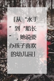 从“水手”到“船长”，她说要办孩子喜欢的幼儿园