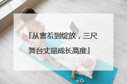 从害羞到绽放，三尺舞台丈量成长高度