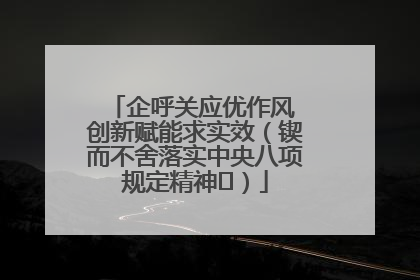 企呼关应优作风 创新赋能求实效（锲而不舍落实中央八项规定精神⑭）