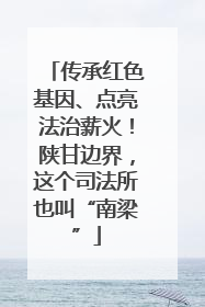 传承红色基因、点亮法治薪火！陕甘边界，这个司法所也叫“南梁”
