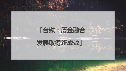 台媒：厦金融合发展取得新成效